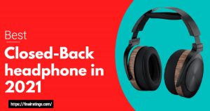 BEST CLOSED-BACK HEADPHONE IN 2021-REVIEWS AND BUYING GUIDE
