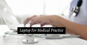 Best Laptop For Medical Practice In 2021 Buying Guide