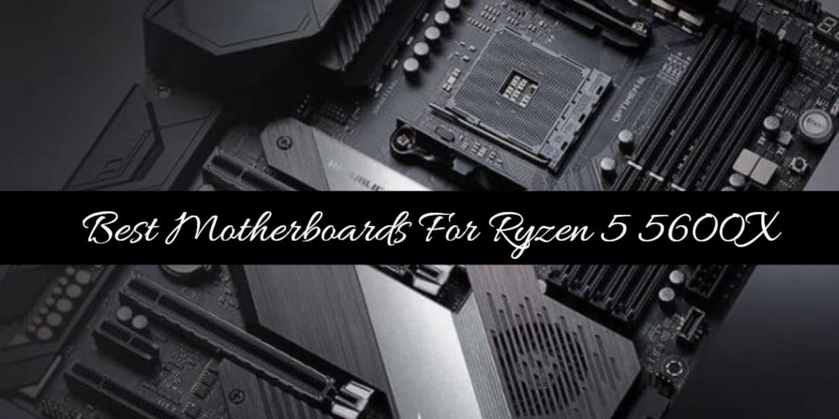 Best Motherboards For Ryzen 5 5600X