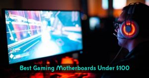 Top 10 Best Gaming Motherboards Under $100 in 2021 – Reviews & Buying Guide