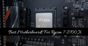 Best Motherboards For Ryzen 7 2700X