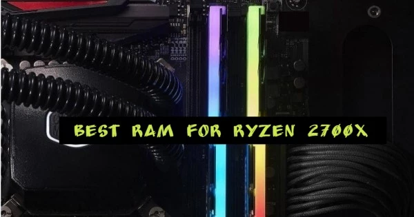 10 Best RAM For Ryzen 2700X in 2021