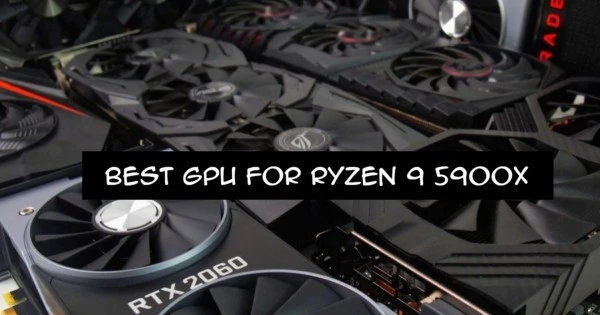 Best GPU For Ryzen 9 5900x