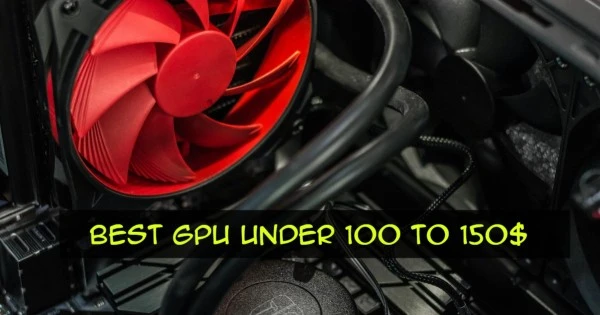 Best GPU Under 100 To 150$