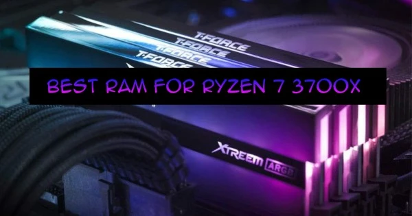 Best RAM For Ryzen 7 3700X in 2021