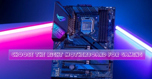 How To Choose The Right Motherboard For Gaming