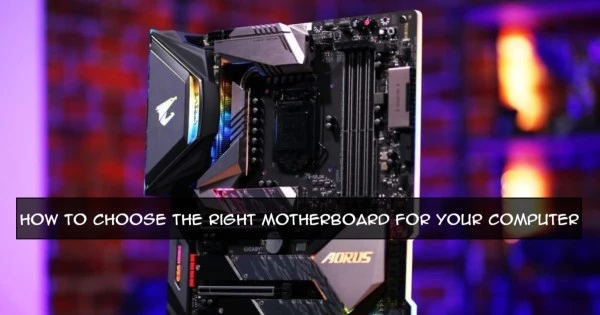 How To Choose The Right Motherboard For Your Computer