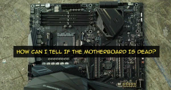 How Can I Tell If The Motherboard Is Dead?