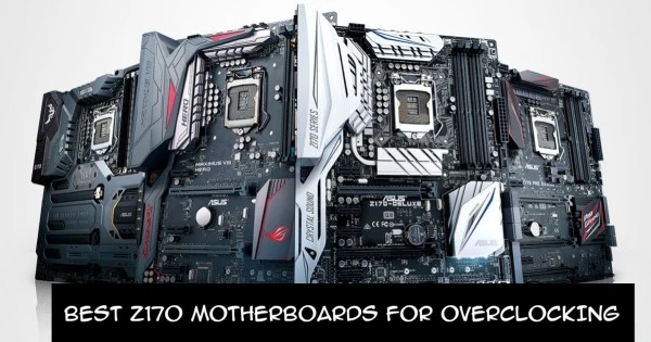 10 BEST Z170 MOTHERBOARDS FOR OVERCLOCKING IN 2021