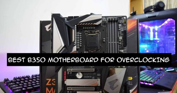 BEST B350 MOTHERBOARD FOR OVERCLOCKING