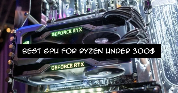 BEST GPU FOR RYZEN UNDER 300$