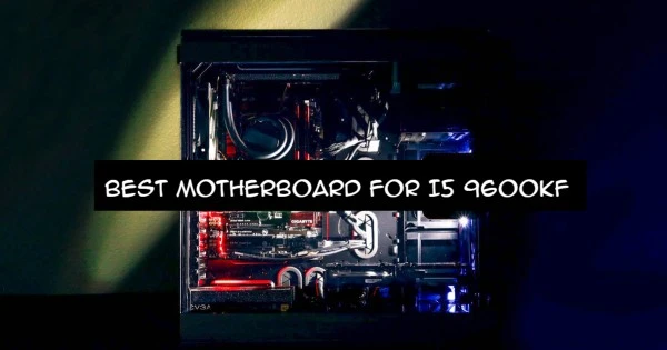 BEST MOTHERBOARD FOR I5 9600KF