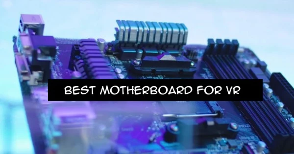 Best motherboard for VR