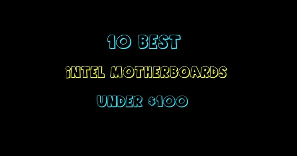 TOP 10 BEST INTEL MOTHERBOARDS UNDER $100 IN 2021 REVIEWS