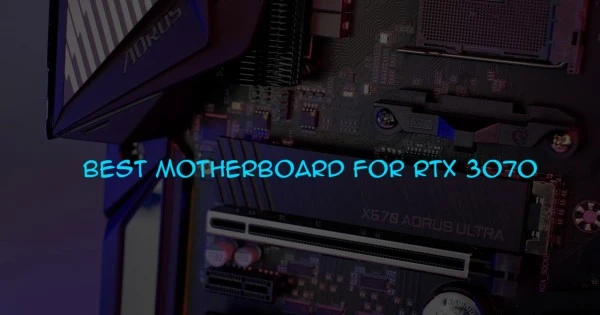 BEST MOTHERBOARD FOR RTX 3070