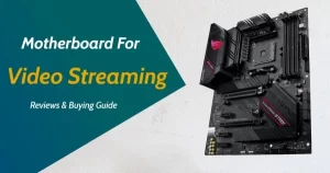 Best Motherboard For Video Streaming