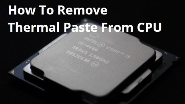 How To Remove Thermal Paste From Cpu