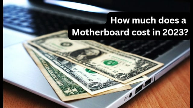 How much does a motherboard cost in 2023