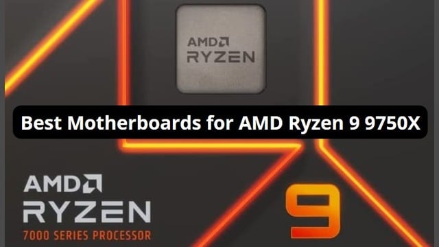 best motherboards for AMD Ryzen 9 9750X